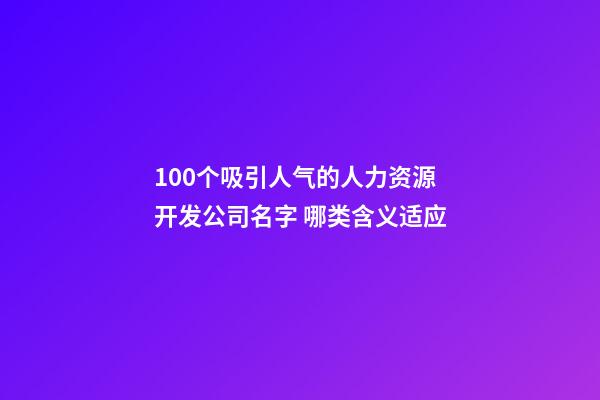 100个吸引人气的人力资源开发公司名字 哪类含义适应-第1张-公司起名-玄机派